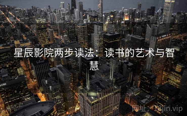 星辰影院两步读法:读书的艺术与智慧 星辰影院两步读法:读书的艺术与智慧